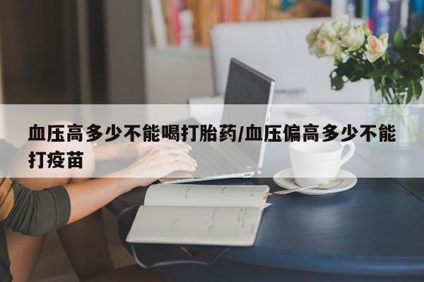 售米非司酮片 包邮血压高多少不能喝打胎药/血压偏高多少不能打疫苗