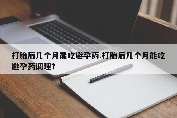 售米非司酮片 包邮打胎后几个月能吃避孕药.打胎后几个月能吃避孕药调理？