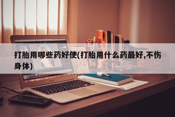 售米非司酮片 包邮打胎用哪些药好使(打胎用什么药最好,不伤身体)