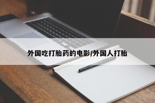 售米非司酮片 包邮外国吃打胎药的电影/外国人打胎