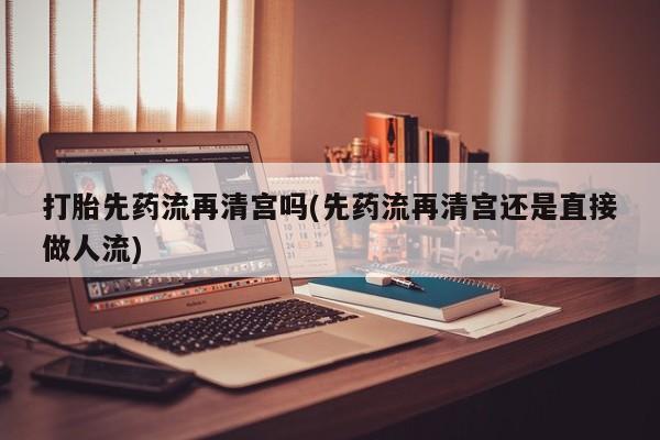 售米非司酮片 包邮打胎先药流再清宫吗(先药流再清宫还是直接做人流)