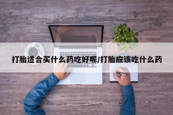 售米非司酮片 包邮打胎适合买什么药吃好呢/打胎应该吃什么药