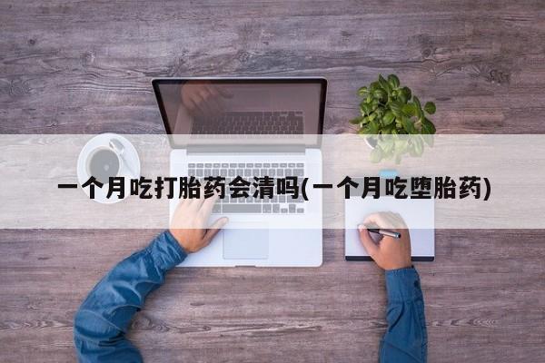 售米非司酮片 包邮一个月吃打胎药会清吗(一个月吃堕胎药)