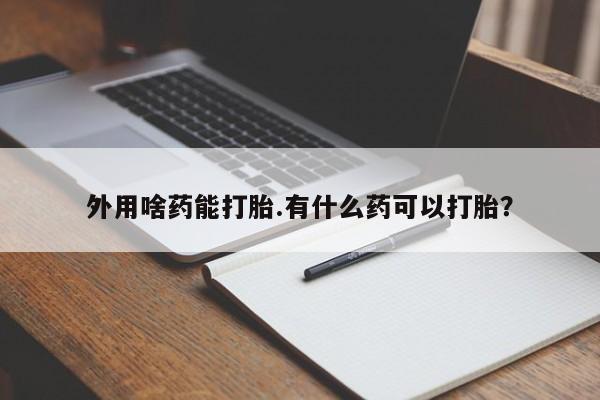 售米非司酮片 包邮外用啥药能打胎.有什么药可以打胎？