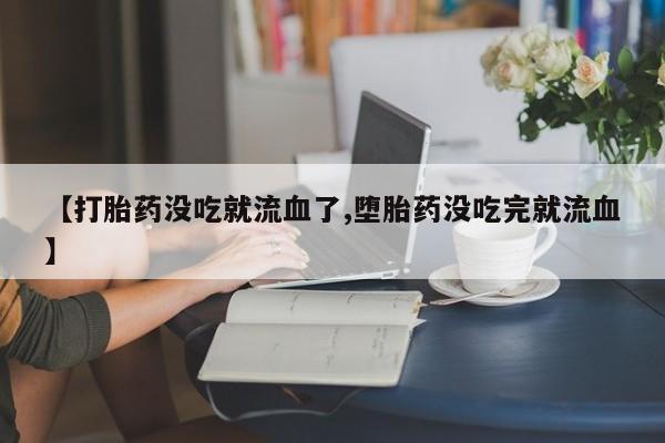 售米非司酮片 包邮【打胎药没吃就流血了,堕胎药没吃完就流血】