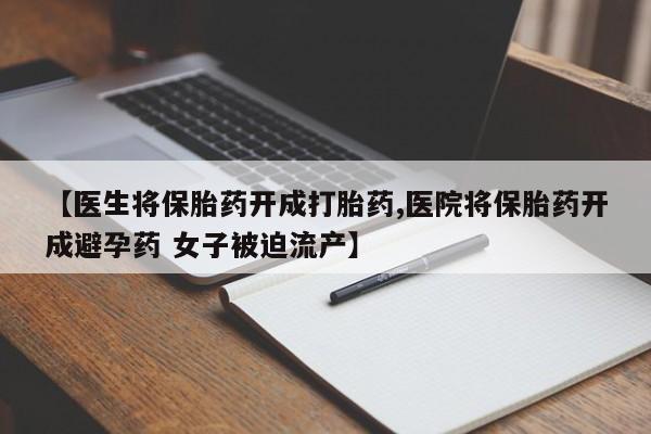 售米非司酮片 包邮【医生将保胎药开成打胎药,医院将保胎药开成避孕药 女子被迫流产】