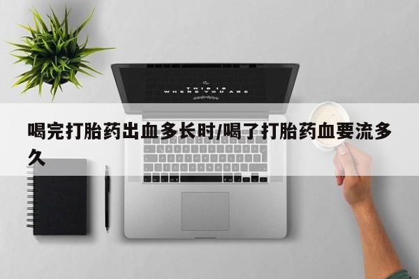 售米非司酮片 包邮喝完打胎药出血多长时/喝了打胎药血要流多久