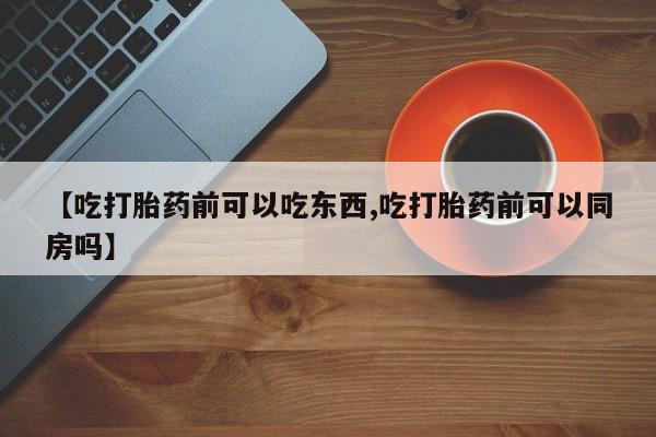 售米非司酮片 包邮【吃打胎药前可以吃东西,吃打胎药前可以同房吗】