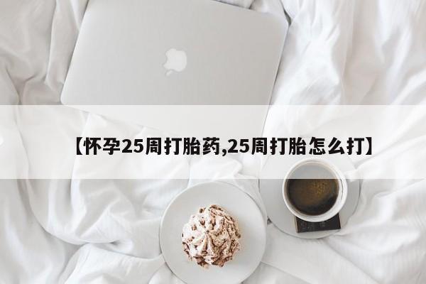 售米非司酮片 包邮【怀孕25周打胎药,25周打胎怎么打】