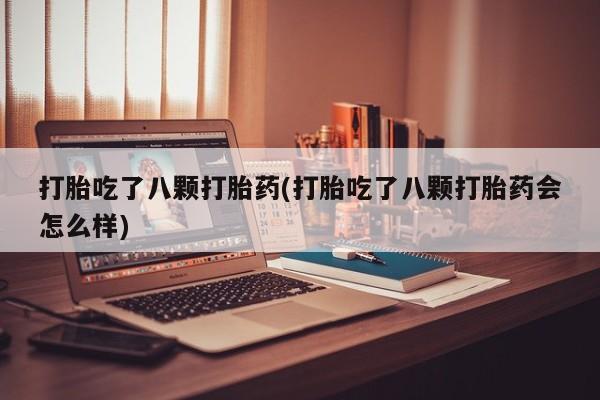 售米非司酮片 包邮打胎吃了八颗打胎药(打胎吃了八颗打胎药会怎么样)