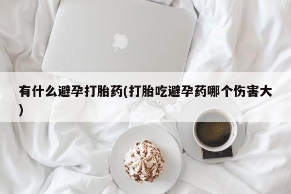 售米非司酮片 包邮有什么避孕打胎药(打胎吃避孕药哪个伤害大)