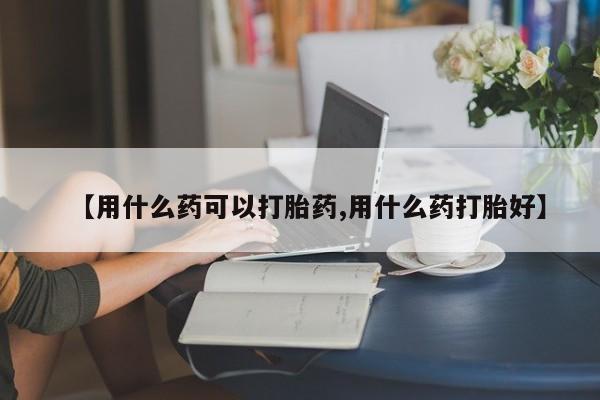 售米非司酮片 包邮【用什么药可以打胎药,用什么药打胎好】