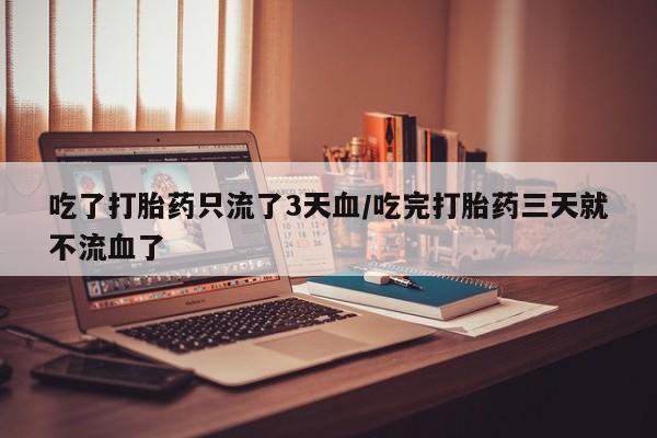 售米非司酮片 包邮吃了打胎药只流了3天血/吃完打胎药三天就不流血了