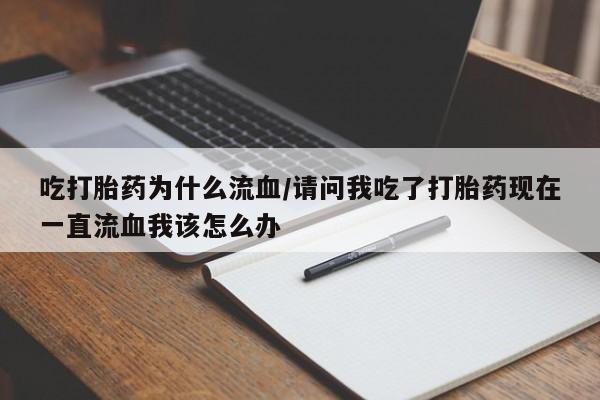 售米非司酮片 包邮吃打胎药为什么流血/请问我吃了打胎药现在一直流血我该怎么办