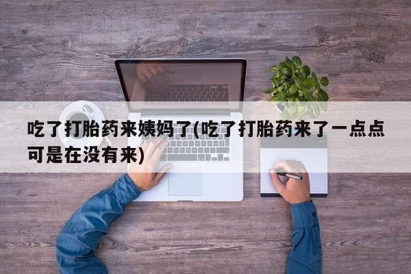 售米非司酮片 包邮吃了打胎药来姨妈了(吃了打胎药来了一点点可是在没有来)